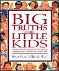 Big Truths for Little Kids by Susan Hunt and Richie Hunt