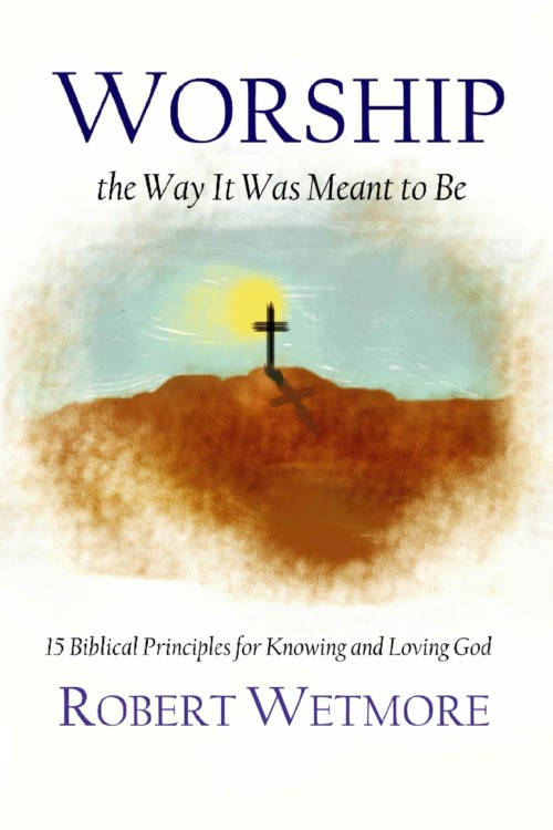 Worship The Way it was meant to be by Robert Wetmore