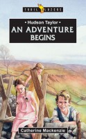 Hudson Taylor An Adventure Begins by Catherine Mackenzie