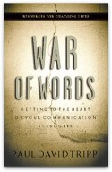 War of Words: Getting to the Heart of Your Communication Struggles by Paul Tripp