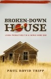 Broken Down House: Living Productively in a World Gone Bad by Paul David Tripp