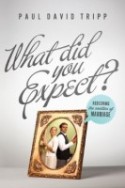 What Did You Expect? Redeeming the Realities of Marriage by Paul Tripp