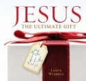 Jesus: the Ultimate Gift by Lance Wubbels