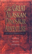 The Great Alaskan Dinosaur Adventure by Buddy Davis, Mike Liston, and John Whitmore
