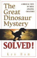 The Great Dinosaur Mystery Solved by Ken Ham
