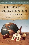 Old-Earth Creationism on Trial: The Verdict is In by Jason Lisle and Tim Chaffey