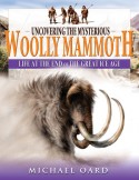 Uncovering the Mysterious Woolly Mammoth by Michael Oard
