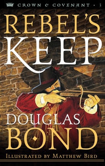 Crown and Covenant Book 3: Rebel's Keep by Douglas Bond