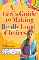 A Girl's Guide to Making Really Good Choices by Elizabeth George