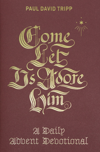 Come Let Us Adore Him: A Daily Advent Devotional by Paul David Tripp